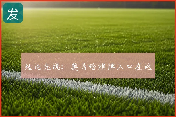 结论先说：奥马哈棋牌入口在这
