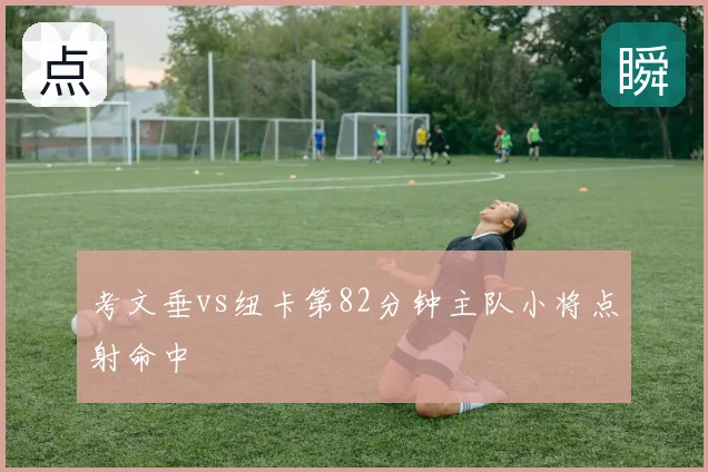 考文垂vs纽卡第82分钟主队小将点射命中